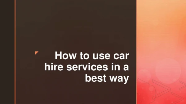 How to use car hire services in a best way