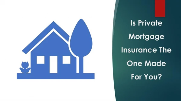 Is Private Mortgage Insurance The One Made For You?