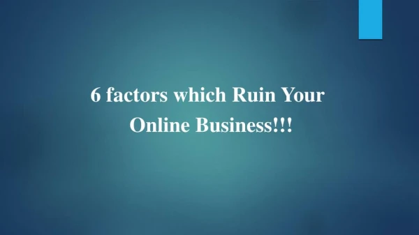 6 factors which Ruin Your Online Business!!!