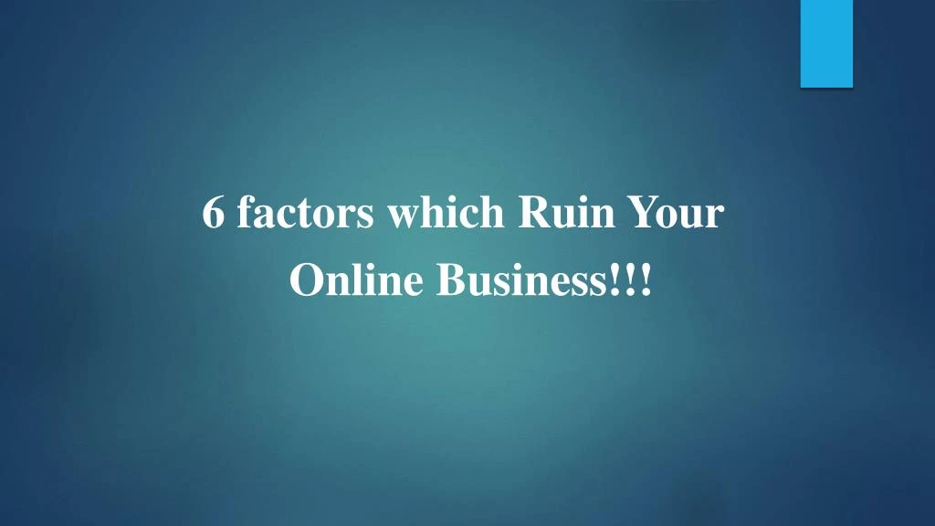 6 factors which ruin your online business