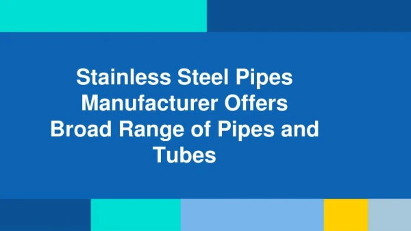 Stainless Steel Pipes Manufacturer Offers Broad Range of Pipes and Tubes