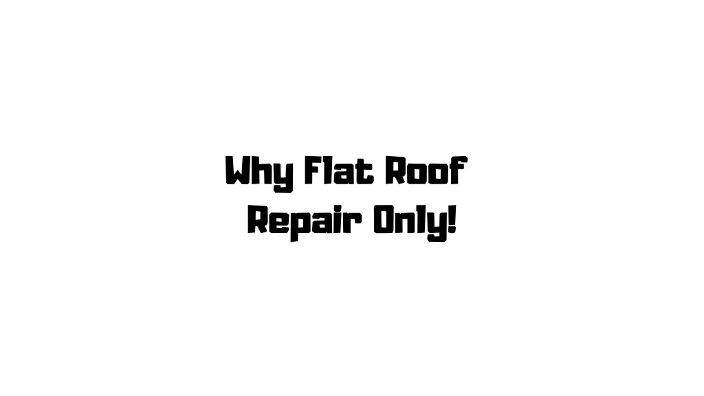 why flat roof repair only