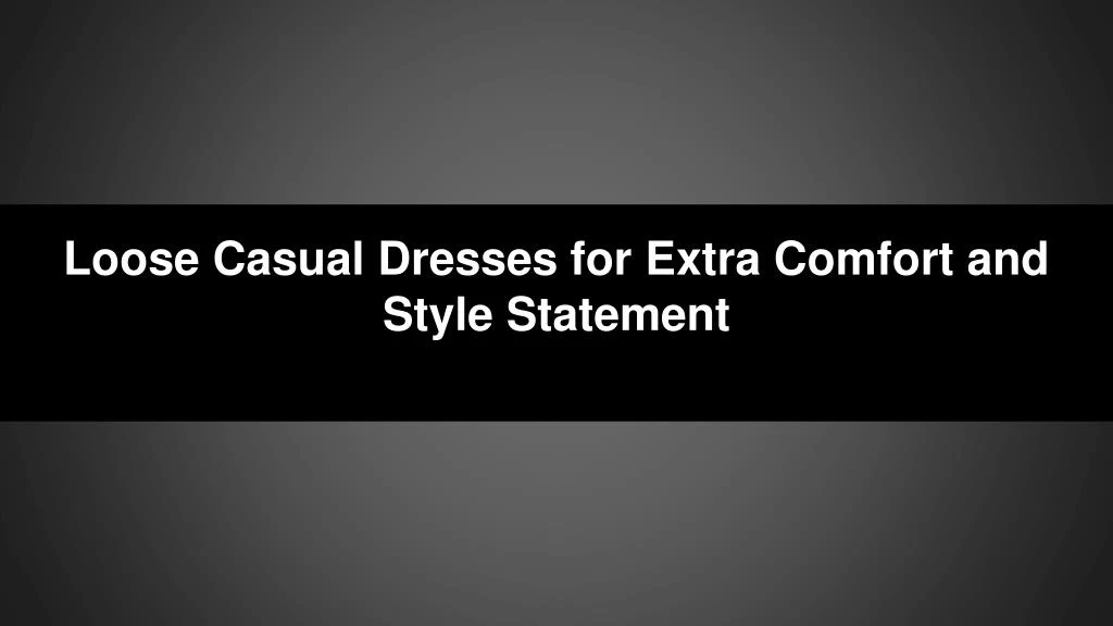loose casual dresses for extra comfort and style statement