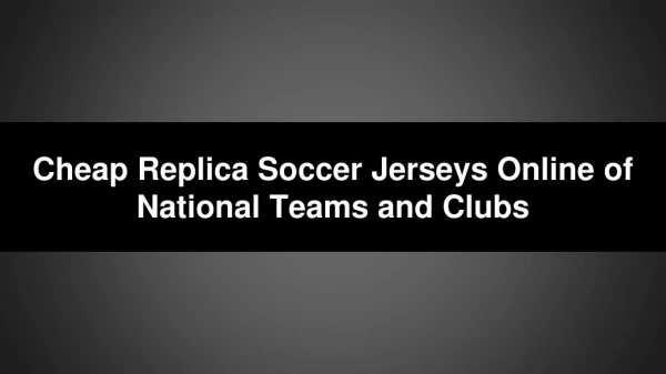 Cheap Replica Soccer Jerseys Online of National Teams and Clubs