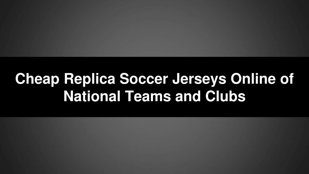 cheap replica soccer jerseys online of national teams and clubs