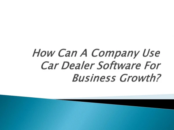 How Can A Company Use Car Dealer Software For Business Growth?