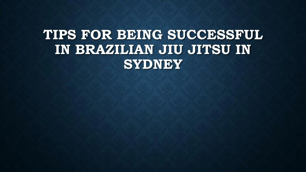 tips for being successful in brazilian jiu jitsu in sydney