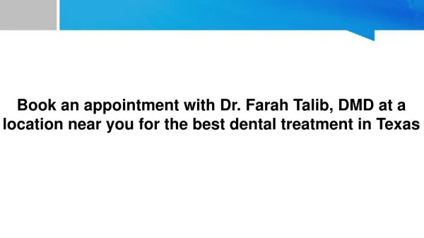 Book an appointment with Dr. Farah Talib, DMD at a location near you for the best dental treatment in Texas