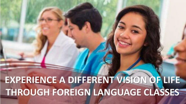 EXPERIENCE A DIFFERENT VISION OF LIFE THROUGH FOREIGN LANGUAGE CLASSES