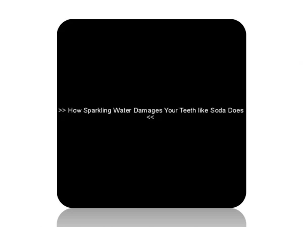 How Sparkling Water Damages Your Teeth like Soda Does