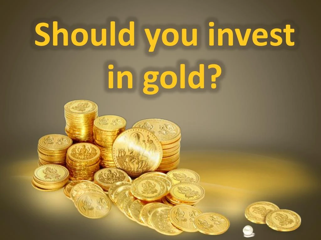 should you invest in gold