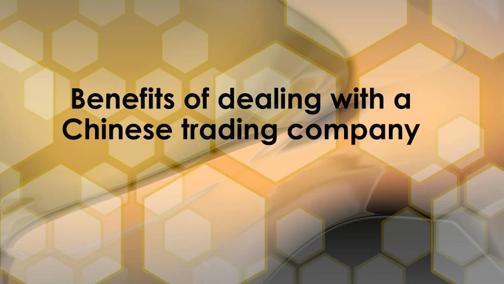 benefits of dealing with a chinese trading company