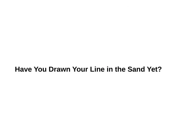 Have You Drawn Your Line in the Sand Yet?