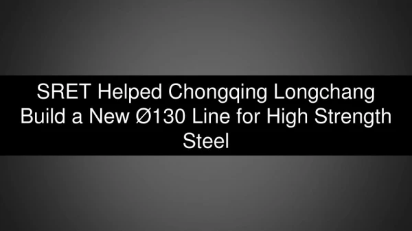 SRET Helped Chongqing Longchang Build a New Ø130 Line for High Strength Steel