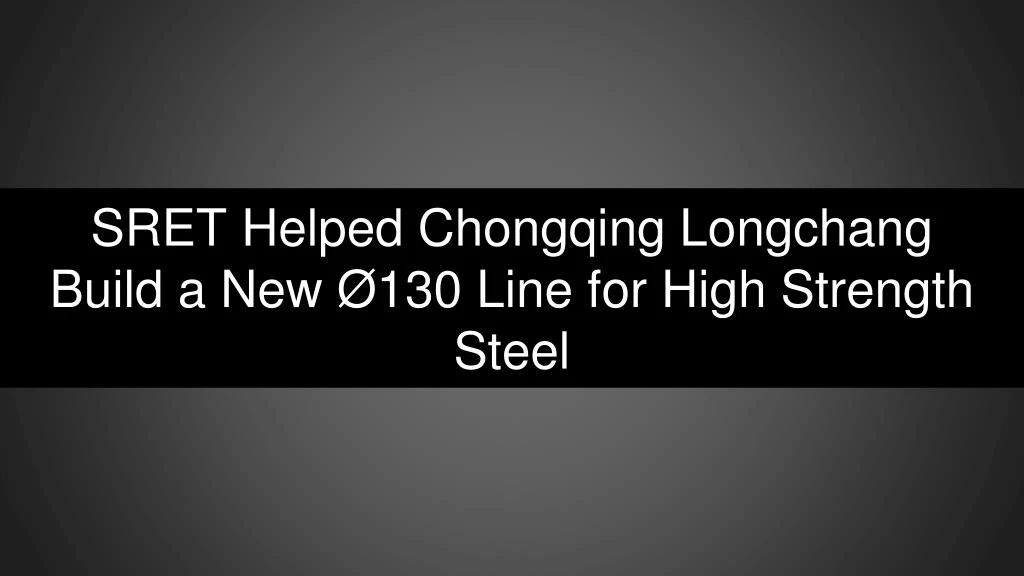 sret helped chongqing longchang build a new 130 line for high strength steel