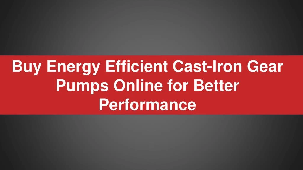 buy energy efficient cast iron gear pumps online for better performance