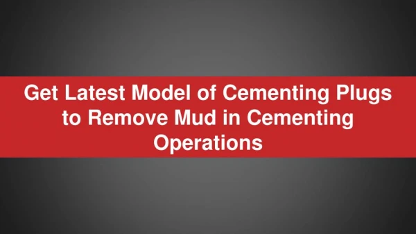Get Latest Model of Cementing Plugs to Remove Mud in Cementing Operations