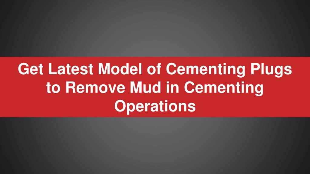 get latest model of cementing plugs to remove mud in cementing operations