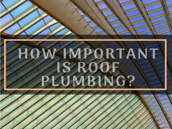 How Important Is Roof Plumbing?