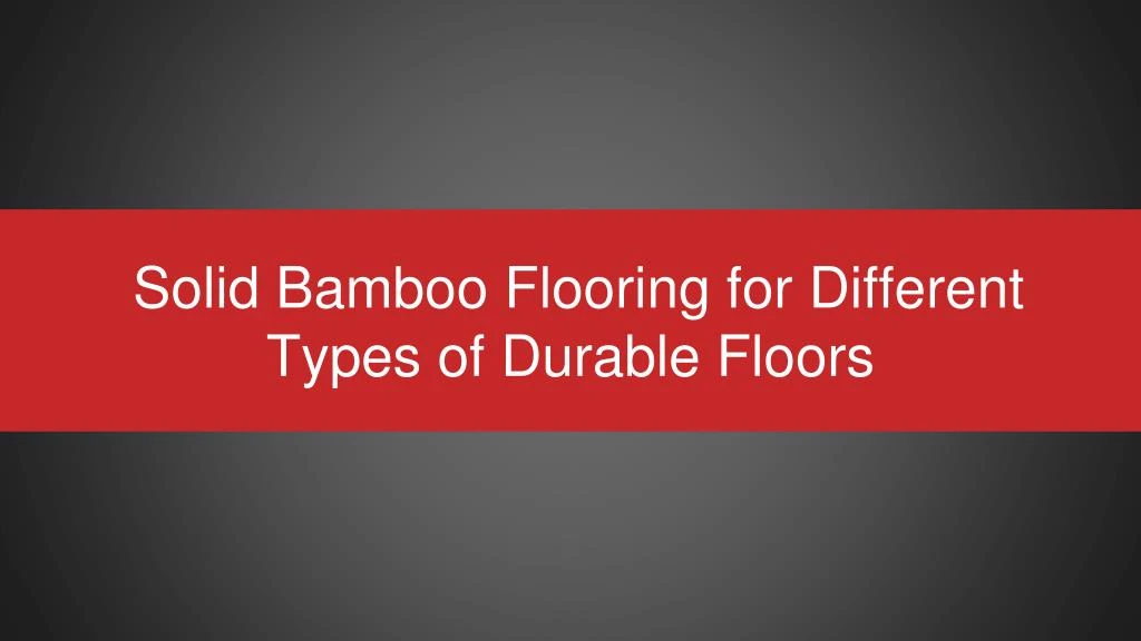 solid bamboo flooring for different types of durable floors
