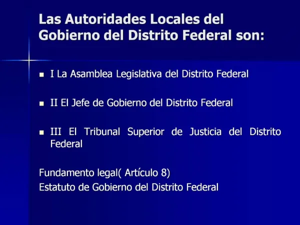 Las Autoridades Locales del Gobierno del Distrito Federal son: