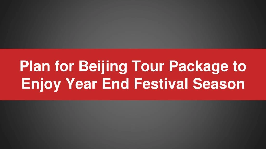 plan for beijing tour package to enjoy year end festival season