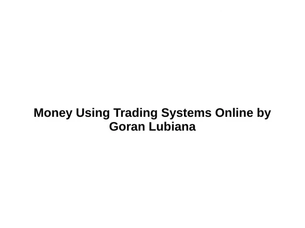 Money Using Trading Systems Online by Goran Lubiana