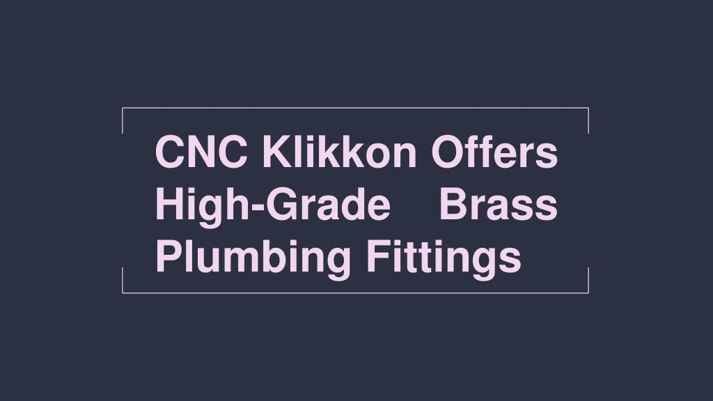 cnc klikkon offers high grade brass plumbing fittings