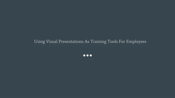 Using Visual Presentations As Training Tools For Employees