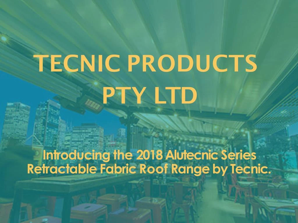 introducing the 2018 alutecnic series retractable fabric roof range by tecnic