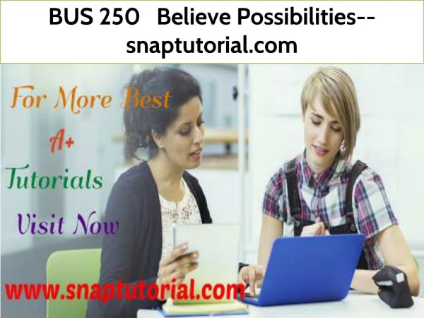 BUS 250 Believe Possibilities--snaptutorial.com