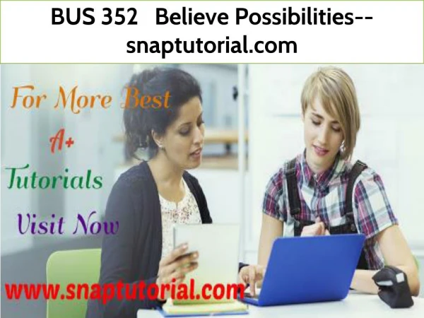 BUS 352 Believe Possibilities--snaptutorial.com