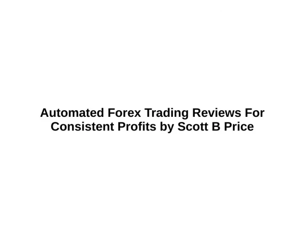 Automated Forex Trading Reviews For Consistent Profits by Scott B Price