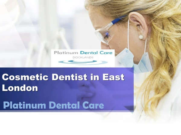 Cosmetic Dentist in East London-Platinum Dental Care