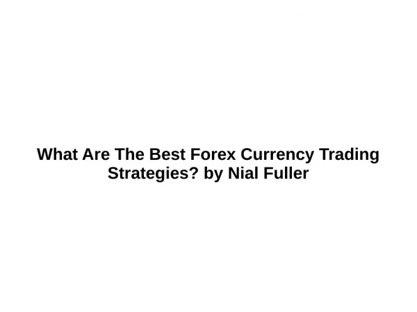 What Are The Best Forex Currency Trading Strategies? by Nial Fuller