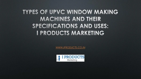 Types of upvc window making machines and their specifications and uses: I products marketing
