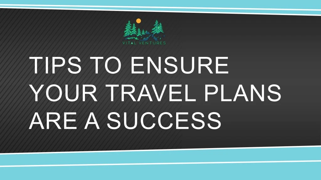 tips to ensure your travel plans are a success