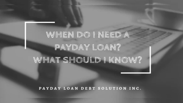 When do I need a Payday Loan? What should I Know?