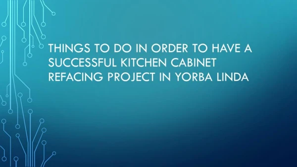Things To Do In Order To Have A Successful Kitchen Cabinet Refacing Project In Yorba Linda