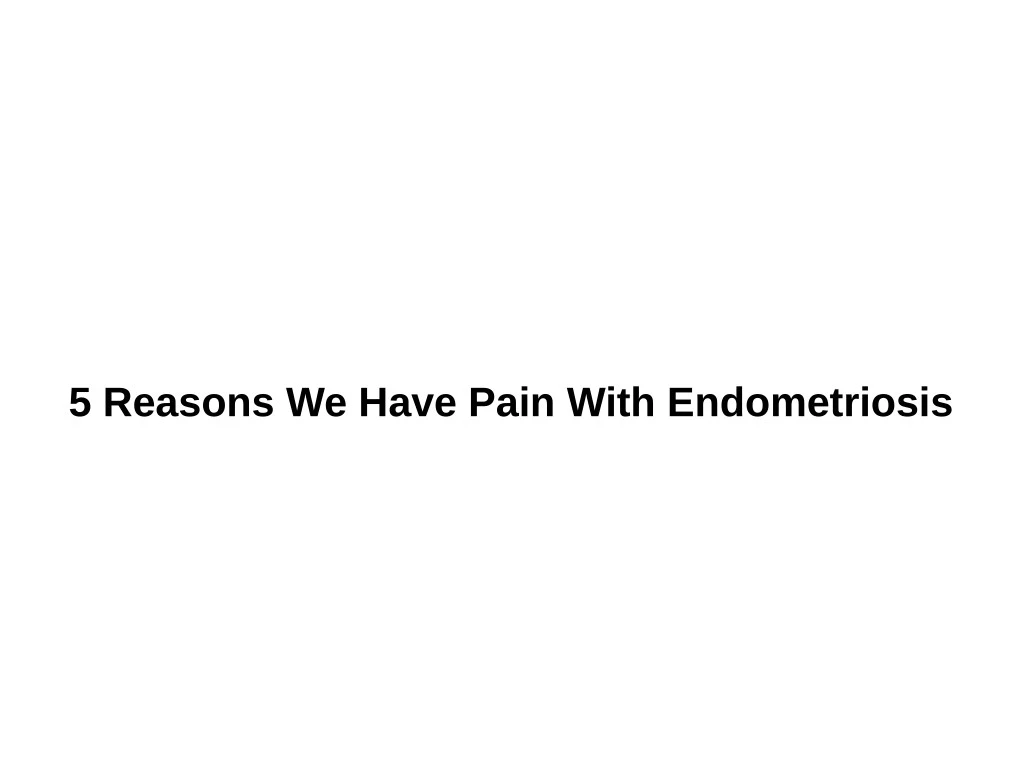 5 reasons we have pain with endometriosis
