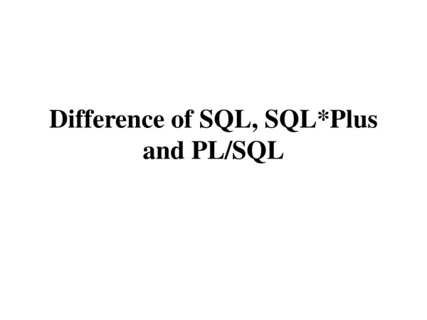 Difference of SQL, SQL*Plus and PL/SQL