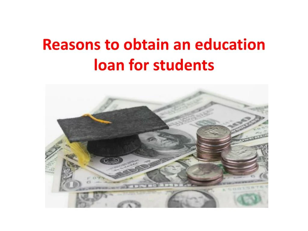 reasons to obtain an education loan for students
