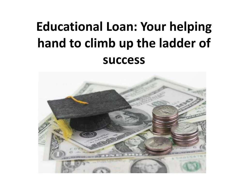 educational loan your helping hand to climb up the ladder of success