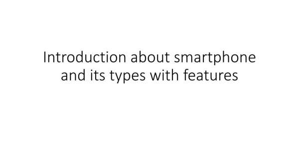 Introduction about smartphone and its types with features