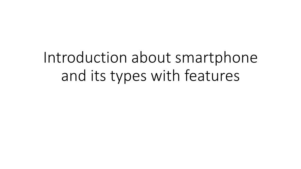 introduction about smartphone and its types with features