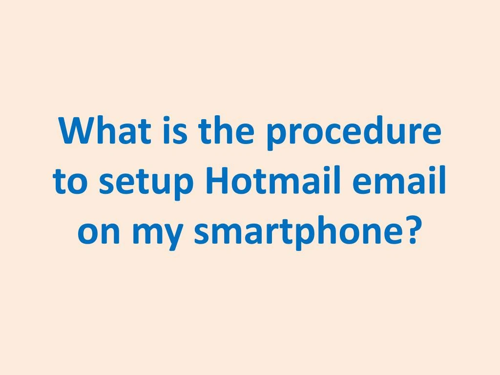 what is the procedure to setup hotmail email on my smartphone