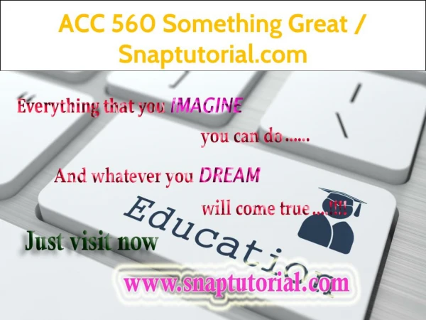 ACC 560 Something Great / Snaptutorial.com