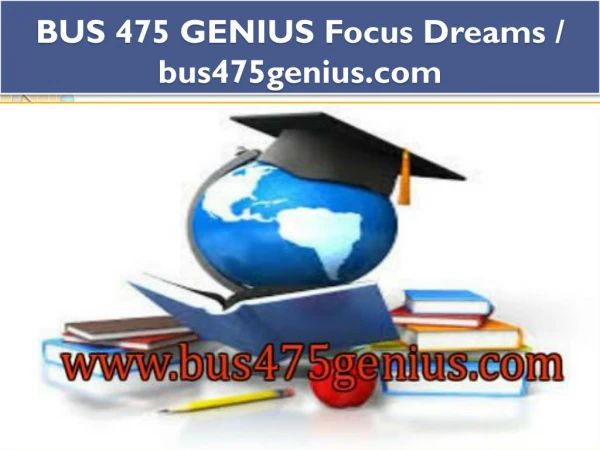 BUS 475 GENIUS Focus Dreams / bus475genius.com