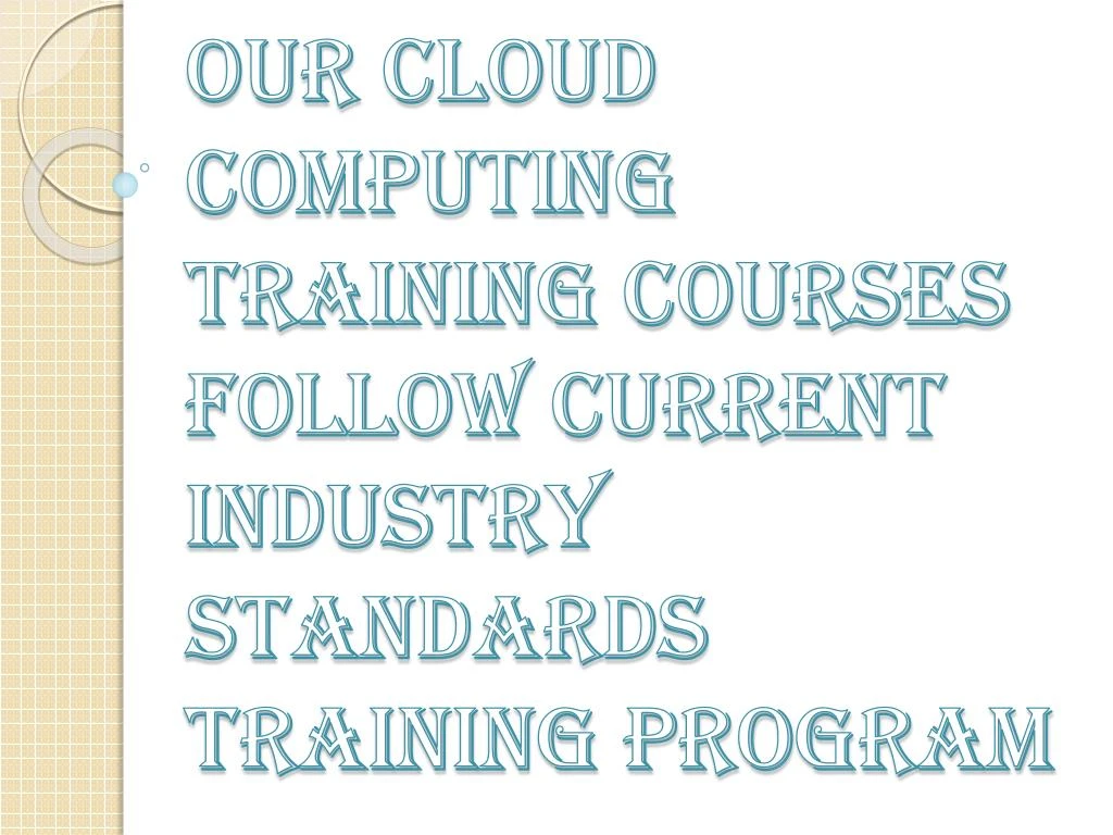 our cloud computing training courses follow current industry standards training program