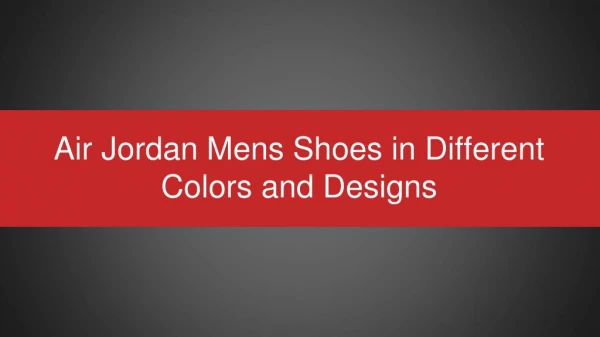Air Jordan Mens Shoes in Different Colors and Designs